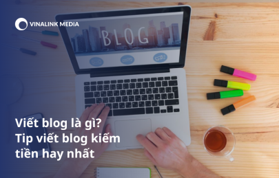 Viết blog là gì? Tip viết blog kiếm tiền hay nhất 2024